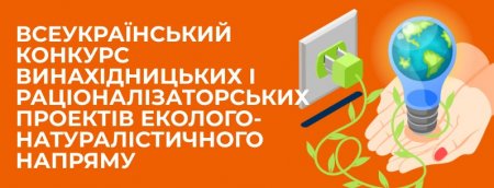 Всеукраїнський конкурс винахідницьких і раціоналізаторських проєктів еколого-натуралістичного напряму.